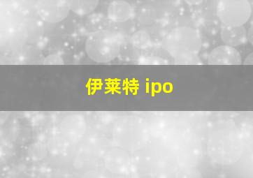 伊莱特 ipo